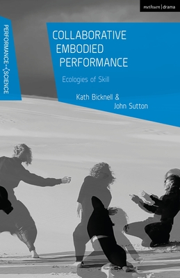 Collaborative Embodied Performance (Performance and Science: Interdisciplinary Dialogues) By Kath Bicknell, John Sutton Cover Image