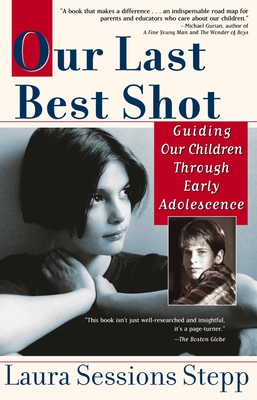 Our Last Best Shot: Guiding our Children Through Early Adolescence By Laura Sessions Stepp Cover Image