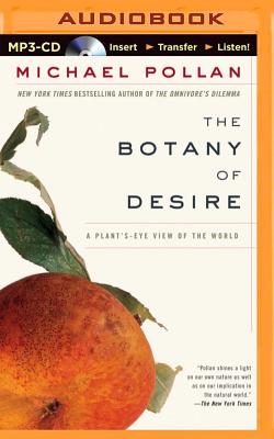 The Botany of Desire: A Plant's-Eye View of the World By Michael Pollan, Scott Brick (Read by) Cover Image