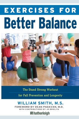 Exercises for Better Balance: The Stand Strong Workout for Fall Prevention and Longevity By William Smith, M.D. Dean Padavan (Foreword by), Jo Brielyn (Contributions by) Cover Image