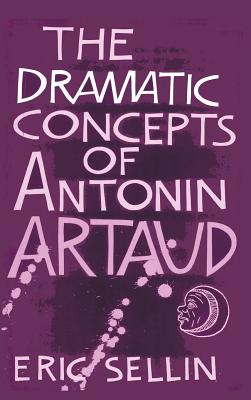 The Dramatic Concepts of Antonin Artaud By Eric Sellin, Peter Thompson (Foreword by) Cover Image