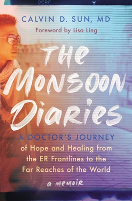 The Monsoon Diaries: A Doctor's Journey of Hope and Healing from the Er Frontlines to the Far Reaches of the World By Calvin D. Sun Cover Image