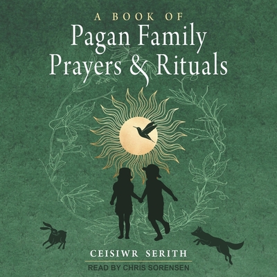 A Book of Pagan Family Prayers and Rituals By Ceisiwr Serith, Chris Sorensen (Read by) Cover Image