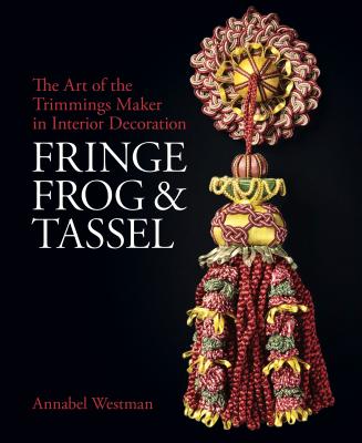 Fringe, Frog and Tassel: The Art of the Trimmings-Maker in Interior Decoration (National Trust Series)