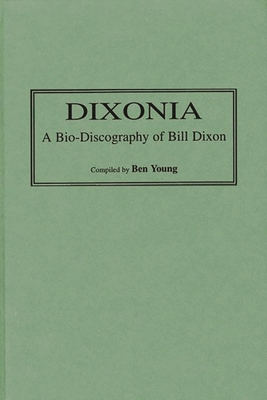 Dixonia: A Bio-Discography of Bill Dixon (Discographies: Association for Recorded Sound Collections Di) Cover Image