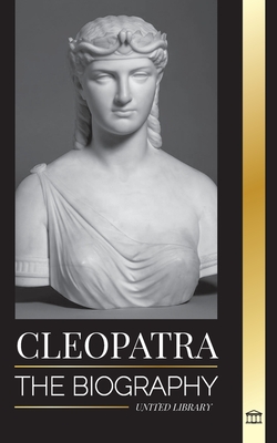 Cleopatra: The Biography and Life of the Egyptian Nile's Daughter, and Last Queen of Egypt (History) Cover Image