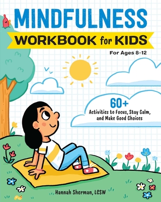 Mindfulness Workbook for Kids: 60+ Activities to Focus, Stay Calm, and Make Good Choices By Hannah Sherman Cover Image