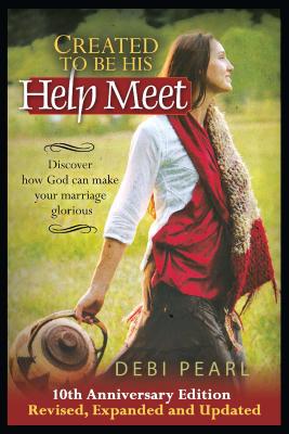 Created to Be His Help Meet: 10th Anniversary Edition-Revised, Expanded and Updated By Debi Pearl Cover Image
