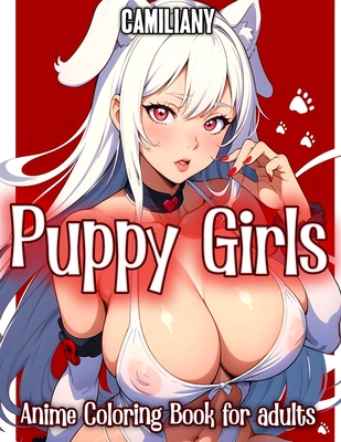 Puppy Girls Anime Coloring Book for Adults: Beautiful Anime Puppy Milfs Cosplay Illustrations, for Manga Fans To Relax and Stress Relief for Both Teen (Sexy Anime Girls Coloring Books)