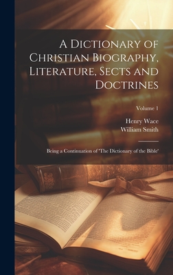 A Dictionary of Christian Biography, Literature, Sects and Doctrines: Being a Continuation of 'The Dictionary of the Bible'; Volume 1