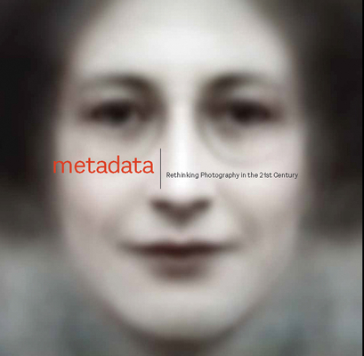 Metadata: Rethinking Photography in the 21st Century Cover Image