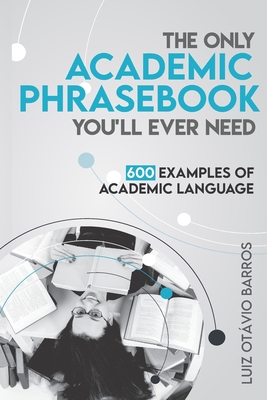 The Only Academic Phrasebook You'll Ever Need: 600 Examples of Academic Language By Luiz Otavio Barros Cover Image