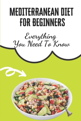 Mediterranean Diet For Beginners: Everything You Need To Know: Mediterranean Diet Recipes Easy Cover Image