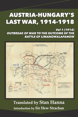 Austria-Hungary's Last War, 1914-1918 Vol 1 (1914): Outbreak of War to the Outcome of the Battle of Limanowa-Lapanow Cover Image