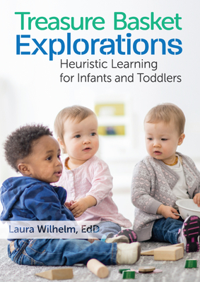 Treasure Basket Explorations: Heuristic Learning for Infants and Toddlers By Laura Wilhelm Cover Image