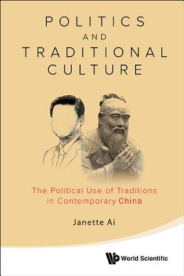 Politics and Traditional Culture: The Political Use of Traditions in Contemporary China By Janette Jiawen Ai Cover Image