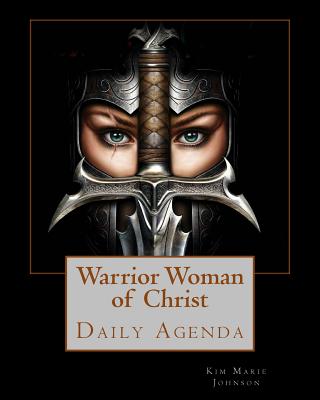 Warrior Woman of Christ: Daily Agenda By Kim Marie Johnson Cover Image