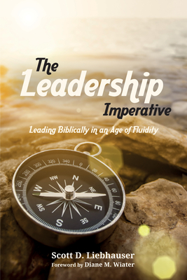 The Leadership Imperative: Leading Biblically in an Age of Fluidity By Scott D. Liebhauser, Diane M. Wiater (Foreword by) Cover Image