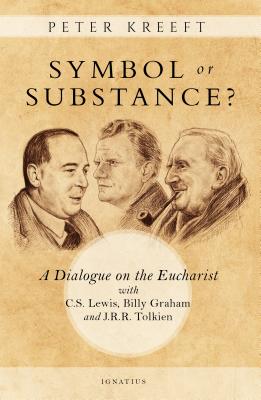 Symbol or Substance?: A Dialogue on the Eucharist with C. S. Lewis, Billy Graham and J. R. R. Tolkien By Peter Kreeft Cover Image