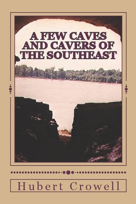 A Few Caves and Cavers of the Southeast: Why Do We Cave? By Hubert Clark Crowell Cover Image