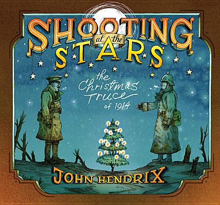 Shooting at the Stars: The Christmas Truce of 1914 By John Hendrix Cover Image