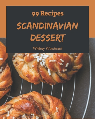 99 Scandinavian Dessert Recipes: Make Cooking at Home Easier with Scandinavian Dessert Cookbook! Cover Image