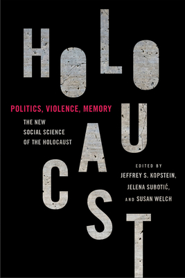 Politics, Violence, Memory: The New Social Science of the Holocaust By Jeffrey S. Kopstein (Editor), Jelena Subotic (Editor), Susan Welch (Editor) Cover Image