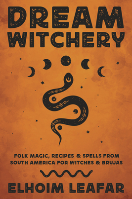 Dream Witchery: Folk Magic, Recipes & Spells from South America for Witches & Brujas Cover Image
