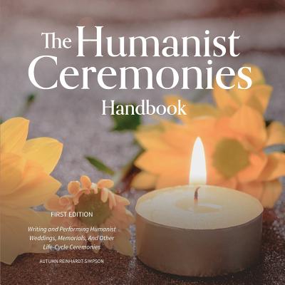The Humanist Ceremonies Handbook: Writing and Performing Humanist Weddings, Memorials, And Other Life-Cycle Ceremonies By Autumn Reinhardt-Simpson Cover Image
