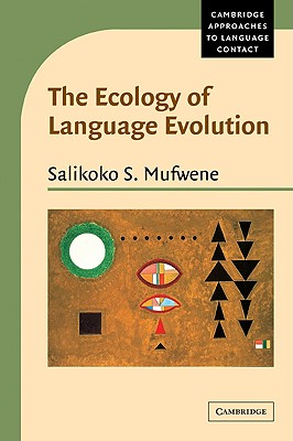 The Ecology of Language Evolution (Cambridge Approaches to Language Contact) By Salikoko S. Mufwene, Mufwene Salikoko S., Salikoko S. Mufwene (Editor) Cover Image