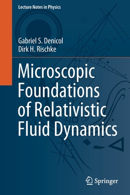Microscopic Foundations of Relativistic Fluid Dynamics (Lecture Notes in Physics #990) By Gabriel S. Denicol, Dirk H. Rischke Cover Image