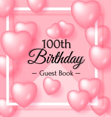 100th Birthday Guest Book: Keepsake Gift for Men and Women Turning 100 - Hardback with Funny Pink Balloon Hearts Themed Decorations & Supplies, P Cover Image