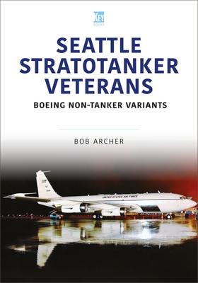 Seattle Stratotanker Veterans: Boeing Non-Tanker Variants (Modern Military Aircraft)