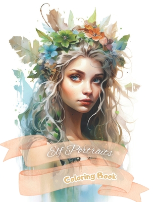 Elf Portraits Coloring Book: Drawing for Adults and Teenagers Relax and Calm Down. A Fairy Tale World with Lovely Female Elves. Volume 2 Cover Image