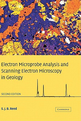 Electron Microprobe Analysis and Scanning Electron Microscopy in Geology By S. J. B. Reed Cover Image