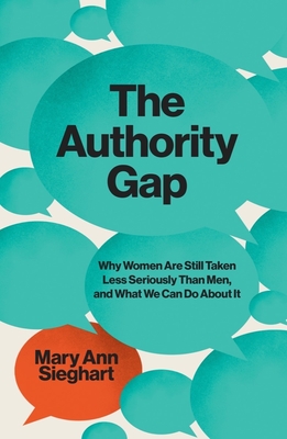 The Authority Gap: Why Women Are Still Taken Less Seriously Than Men, and What We Can Do About It By Mary Ann Sieghart Cover Image