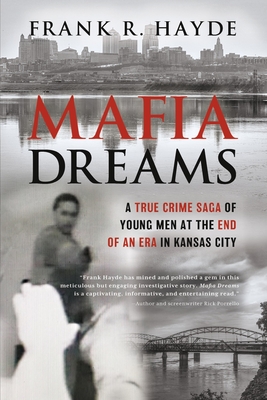 Mafia Dreams: A True Crime Saga of Young Men at the End of an Era in Kansas City
