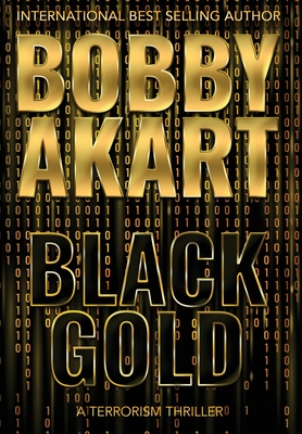 Black Gold: A Terrorism Thriller By Bobby Akart Cover Image