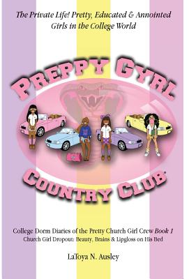 Preppy Gyrl Country Club: College Dorm Diaries of the Pretty Church Girl Crew: Church Girl Dropout-Beauty, Brains & Lipgloss on His Bed By Latoya N. Ausley Cover Image