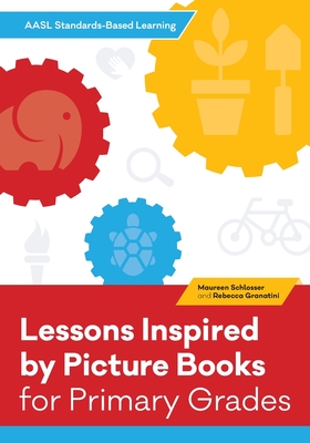 Lessons Inspired by Picture Books for Primary Grades (AASL Standards-Based Learning) By Maureen Schlosser, Rebecca Granatini Cover Image