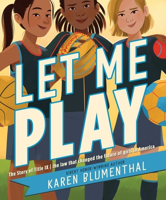 Let Me Play: The Story of Title IX: The Law That Changed the Future of Girls in America By Karen Blumenthal Cover Image