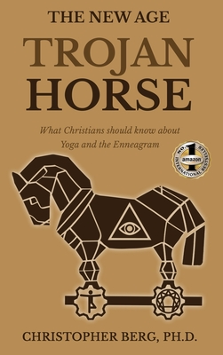 The New Age Trojan Horse: What Christians Should Know About Yoga And The Enneagram By Chris Berg Cover Image