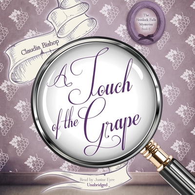 A Touch of the Grape (Hemlock Falls Mysteries #6) By Claudia Bishop, Justine Eyre (Read by) Cover Image
