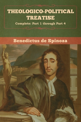Theologico-Political Treatise - (Complete: Part 1 through Part 4) By Benedictus De Spinoza Cover Image