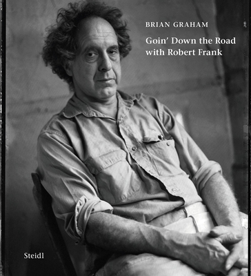 Brian Graham: Goin' Down the Road with Robert Frank By Brian Graham (Photographer), Ai Weiwei (Text by (Art/Photo Books)), Rudy Wurlitzer (Text by (Art/Photo Books)) Cover Image