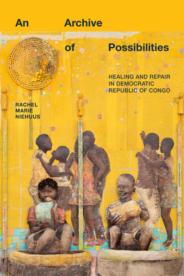 An Archive of Possibilities: Healing and Repair in Democratic Republic of Congo (Critical Global Health: Evidence)