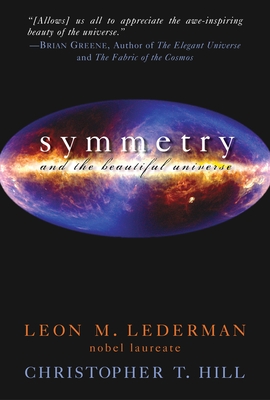 Symmetry and the Beautiful Universe By Leon M. Lederman, Christopher T. Hill Cover Image