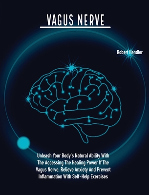 Vagus Nerve: Unleash Your Body's Natural Ability With The Accessing The Healing Power If The Vagus Nerve, Relieve Anxiety And Preve (Self-Help #3) Cover Image