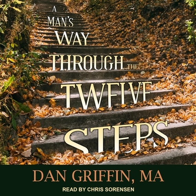 A Man's Way Through the Twelve Steps By Dan Lu, Dan Griffin, Chris Sorensen (Read by) Cover Image