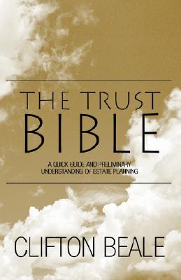 The Trust Bible: A Quick Guide and Preliminary Understanding of Estate Planning By Clifton Beale Cover Image